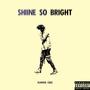 Shine So Bright (Explicit)