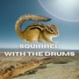 Squirrel with the Drums