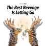 The Best Revenge Is Letting Go