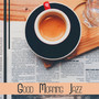 Good Morning Jazz: The Best of Instrumental Jazz Music for Relax, Coffee Break, Dinner Time & Friends Meeting