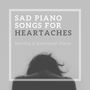 Sad Piano Songs for Heartaches: Moving & Emotional Piano Instrumental Solo Music