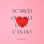 Scared of what love can do