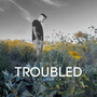 Troubled (Explicit)