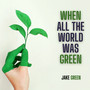 When All the World Was Green