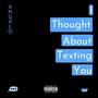 I Thought About Texting You (Explicit)