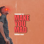 MAKE YOU MAD