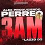 PERREO 3 AM (LAZZO DDJ x TH x ALEX PRODUCIENDO)