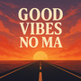 Good Vibes No Ma