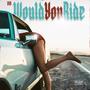 Would You Ride (Explicit)