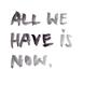 all we have is now. (Explicit)