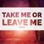 Take Me or Leave Me