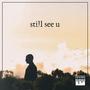 still see u