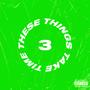 THESE THINGS TAKE TIME 3 (Explicit)