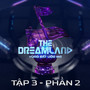 THE DREAMLAND Mùa 1 (Tập 3 - Phần 2)