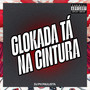 GLOKADA TÁ NA CINTURA (Explicit)