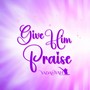 Give Him Praise