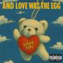 And Love Was the Egg