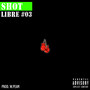 Shot Libre #3 (Explicit)