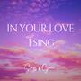 in Your love, I sing