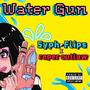 Water Gun (feat. Syph Flips) [Explicit]