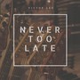 Never Too Late