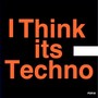 I Think It's Techno