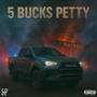 5 BUCKS PETTY (Explicit)