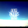 Far From You (feat. Saphuan, Dafrosty & Mubinikki)