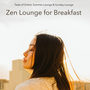 Zen Lounge for Breakfast – Oriental Lounge Enchanted Music for Wake Up and Morning Coffee