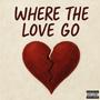 Where The Love Go (Explicit)