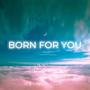 Born for You