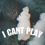 I CANT PLAY (Explicit)