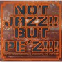 NOT JAZZ!! BUT PE’Z!!!~10TH ANNIVERSARY TRIBUTE TO PE’Z~