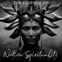 The Essence of Native Spirituality: Native Flute and Spiritual Chants with Nature Sounds