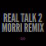 Real Talk 2 (Morriarchi Remix) [Explicit]