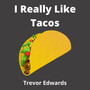 I Really Like Tacos (Taco Edition)