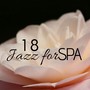 18 Jazz for Spa - Romantic Background Jazz Music for Wellness Centers, Chill Out Jazz for Spa, Hotels & Restaurants