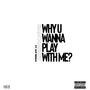 Why You Wanna Play With Me? (feat. 103' Bingo) [Explicit]