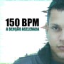 150 Bpm, A Benção Acelerada