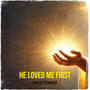 He Loved Me First