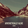 Apathetically Alive