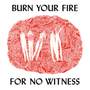 Burn Your Fire For No Witness