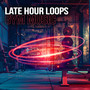 Late Hour Loops