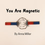 You Are Magnetic