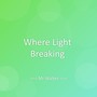 Where Light Breaking