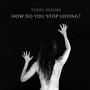 How Do You Stop Loving?