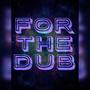 For The Dub (Explicit)