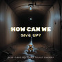 How Can We Give Up? (feat. Telalit Charsky)