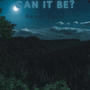 Can It Be (Explicit)