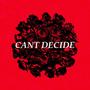 CANT DECIDE (feat. IrbyMissingAK) [Explicit]